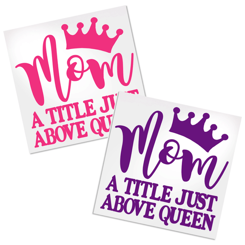 Mom, A Title Just Above Queen decal for any hard, smooth surface.
