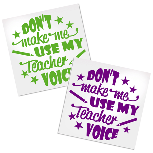 Don't Make Me Use My Teacher Voice decal for any hard, smooth surface.