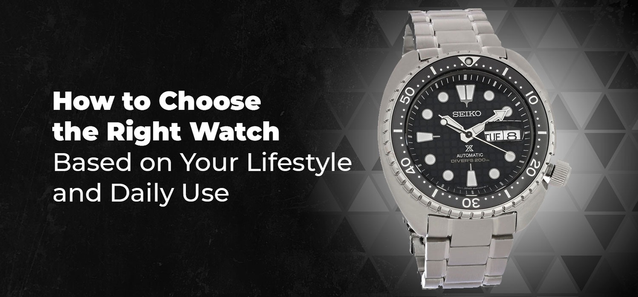 How to Choose the Right Watch Based on Your Lifestyle and Daily Use