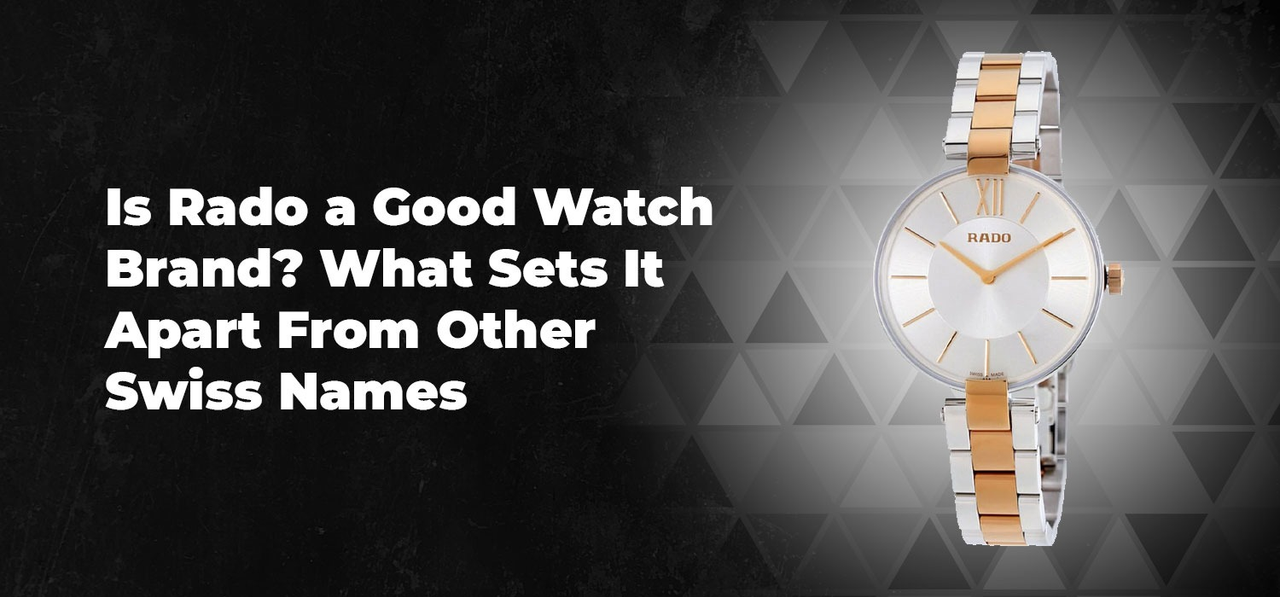 Is Rado a Good Watch Brand? What Sets It Apart From Other Swiss Names