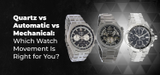 Quartz vs Automatic vs Mechanical: Which Watch Movement Is Right for You?