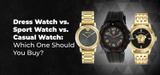 Dress Watch vs. Sport Watch vs. Casual Watch: Which One Should You Buy?
