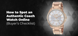 How to Spot an Authentic Coach Watch Online (Buyer’s Checklist)