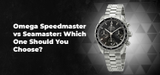 Omega Speedmaster vs Seamaster: Which One Should You Choose?