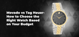 Movado vs Tag Heuer- How to Choose the Right Watch Based on Your Budget