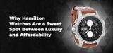 Why Hamilton Watches Are a Sweet Spot Between Luxury and Affordability