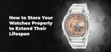 How to Store Your Watches Properly to Extend Their Lifespan