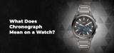 What Does Chronograph Mean on a Watch?