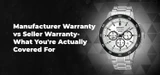 Manufacturer Warranty vs Seller Warranty- What You're Actually Covered For