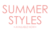 SHOP OUR SUMMER STYLES! 