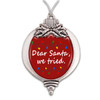 Believe Christmas Collection- Dear Santa, We Tried Christmas Ornament