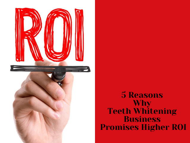 5 Reasons Why Teeth Whitening Business Promises Higher ROI