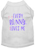 Every Bunny Loves Me Dog Shirts