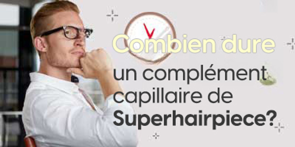 Combien dure un complément capillaire de Superhairpiece?