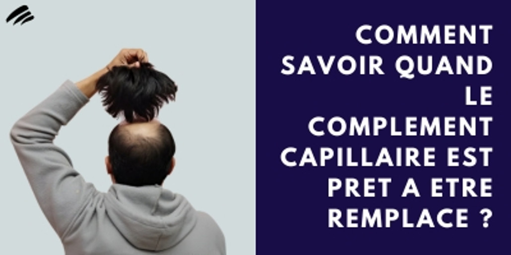 Comment savoir quand le complement capillaire est pret a etre remplace?