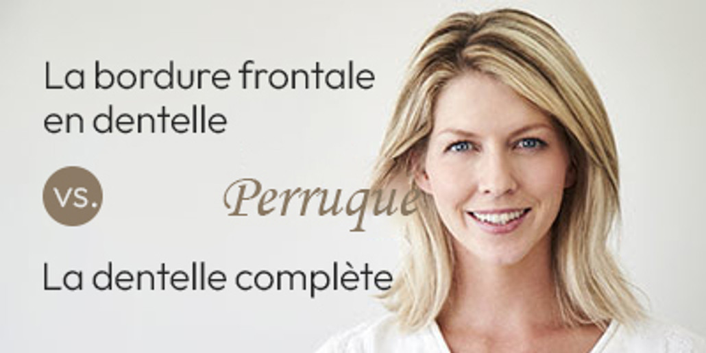 Perruque avec la bordure frontale en dentelle  vs. perruque en dentelle complète : Quelles sont les différences ?