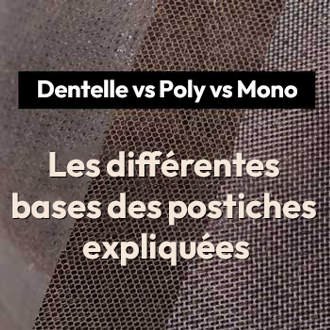 Dentelle vs Poly vs Mono : Les différentes  bases des postiches  expliquées