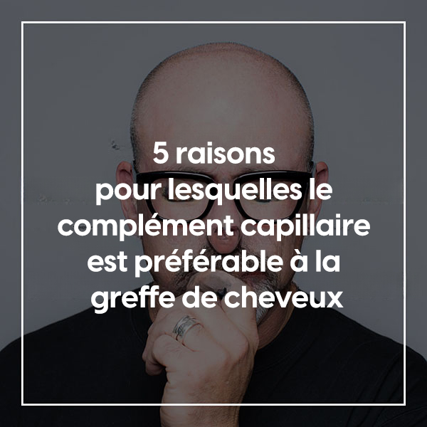 5 raisons pour lesquelles le complément capillaire est préférable à la greffe de cheveux