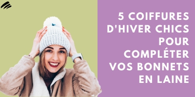 5 Coiffures Dhiver Chics Pour Completer Vos Bonnets En Laine