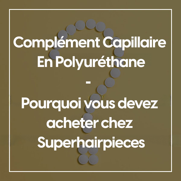 Complément Capillaire En Polyuréthane - Pourquoi vous devez acheter chez Superhairpieces