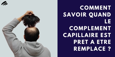 Comment savoir quand le complement capillaire est pret a etre remplace?