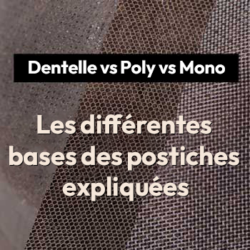 Dentelle vs Poly vs Mono : Les différentes  bases des postiches  expliquées