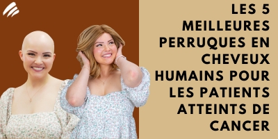 Les 5 Meilleures Perruques en Cheveux Humains Pour les Patients Atteints de Cancer