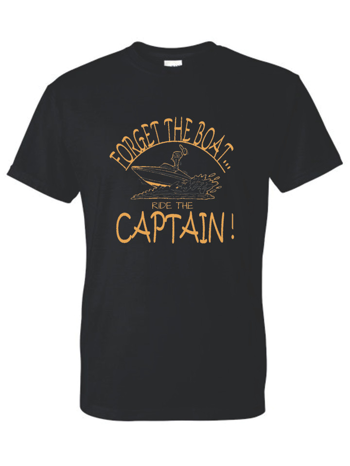 FORGET THE BOAT RIDE THE CAPTAIN  (BRONZE) ADULT T-SHIRT