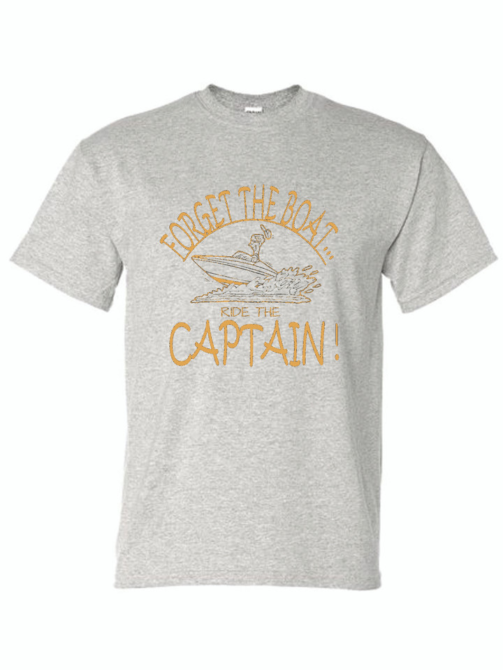 FORGET THE BOAT RIDE THE CAPTAIN  (BRONZE) ADULT T-SHIRT