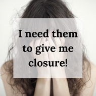 I need them to give me closure!