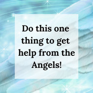 Need help from the Angels? Do this one thing!