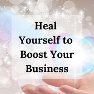 Why You Need to Heal Yourself to Boost your Business