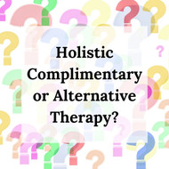 Holistic, Complimentary or Alternative Therapy? What's the difference?