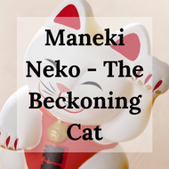 Maneki Neko - The Beckoning Cat