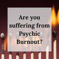 Are you Suffering from Psychic Burnout?