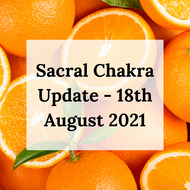 Sacral Chakra Update - 18th August 2021