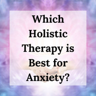 Which Holistic Therapy is Best for Anxiety?