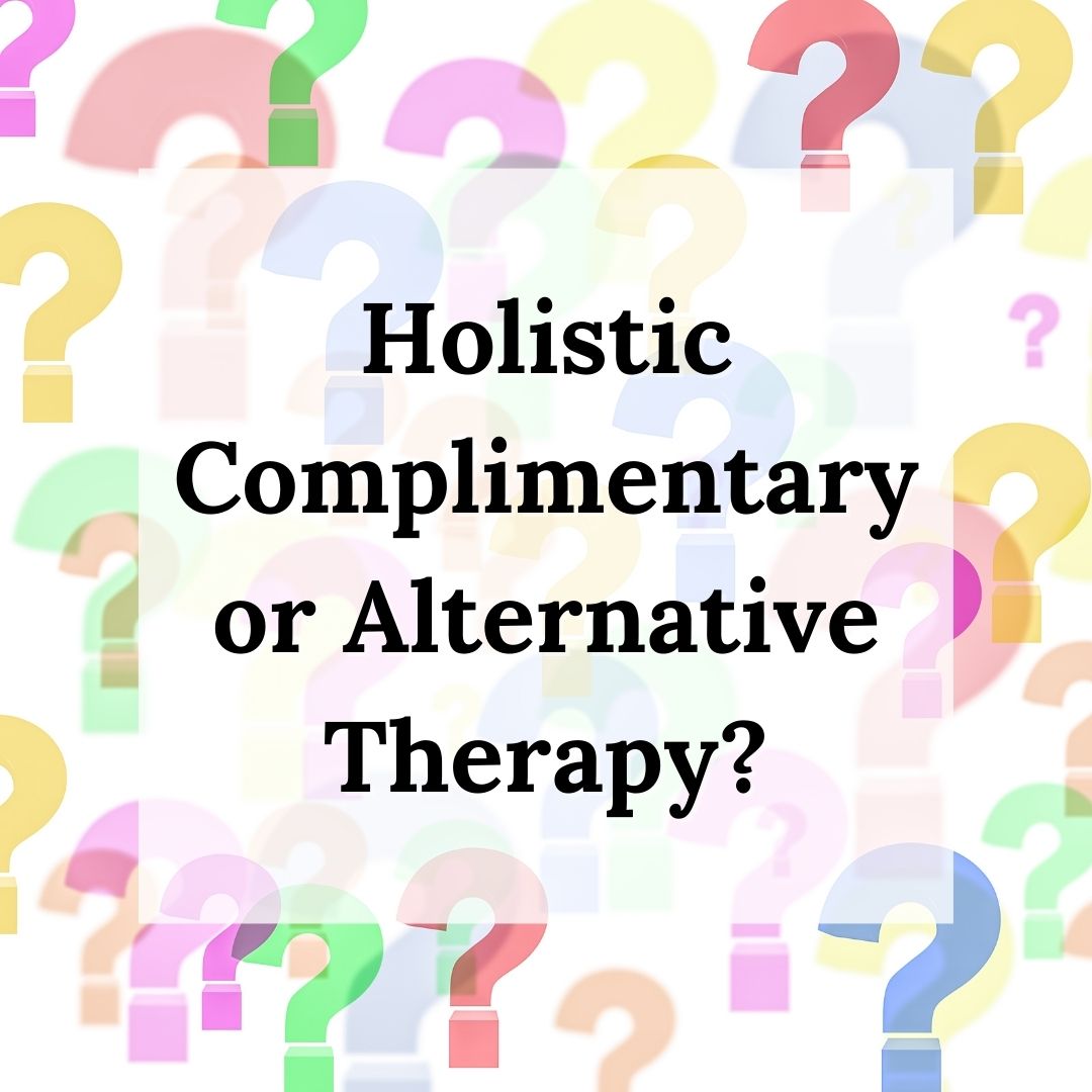 Holistic, Complimentary or Alternative Therapy? What's the difference