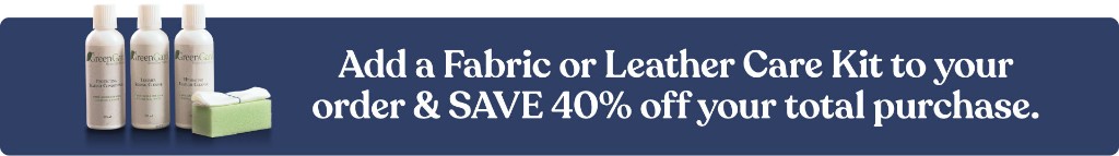Add a Fabric or Leather Care Kit to your order and save 40% off your total purchase.