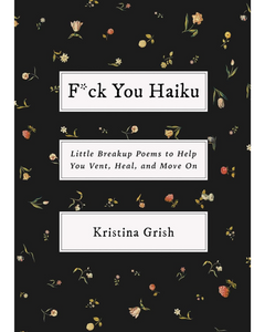 F*ck You Haiku: Little Breakup Poems to Help You Vent, Heal, and Move On