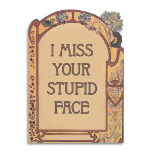 I Miss Your Stupid Face Greeting Card