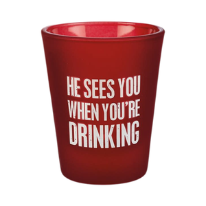 He Sees You Drinking Shot Glass