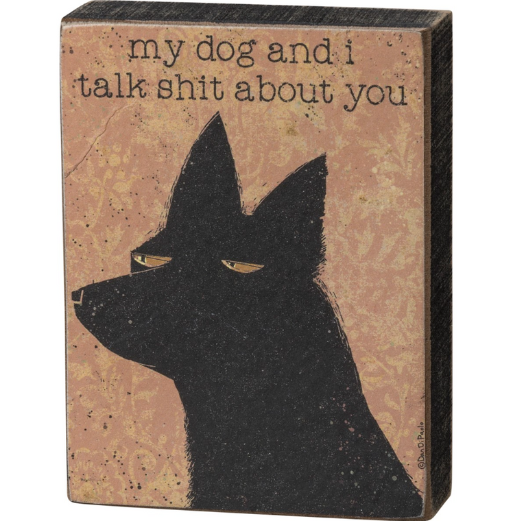 My Dog And I Talk Sh*t About You Wooden Block Sign