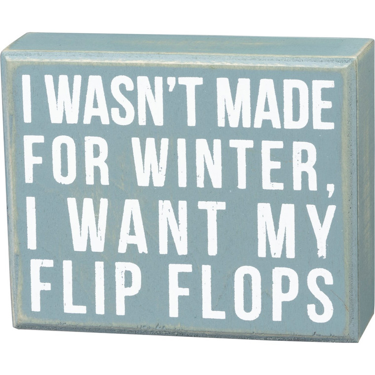 I Wasn't Made For Winter I Want My Flip Flops Wooden Box Sign