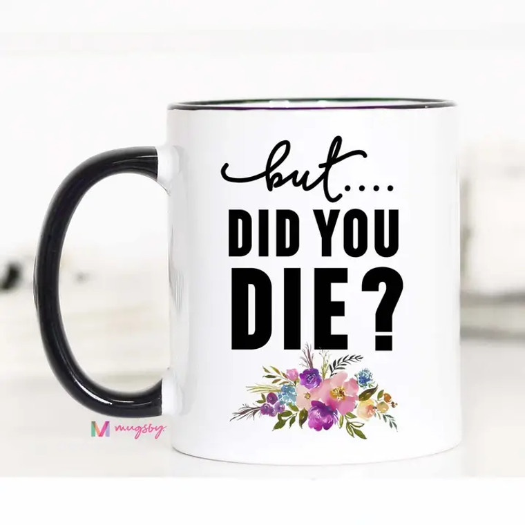 But Did You Die Mug