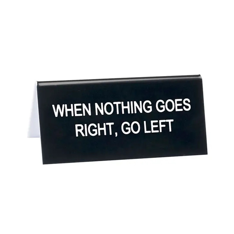 When Nothing goes right, Go Left Desk Sign