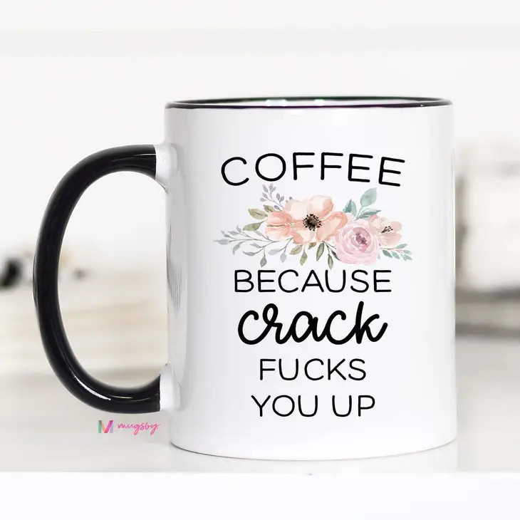 Coffee Because Crack F*cks You Up Mug