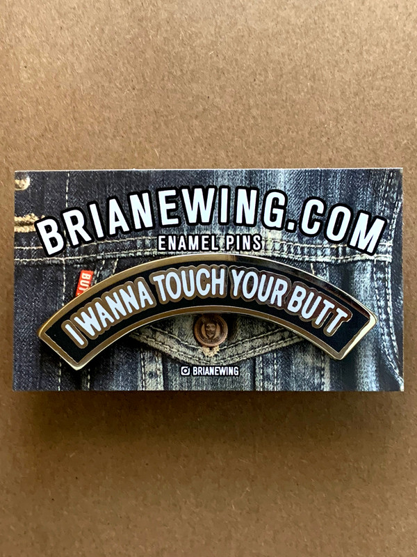 I WANNA TOUCH YOUR BUTT: Enamel Pin