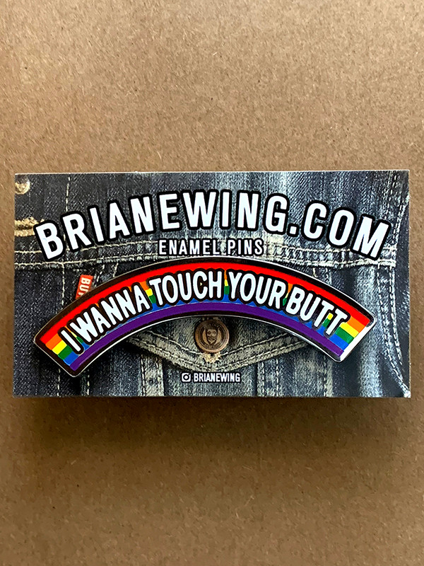 I WANNA TOUCH YOUR BUTT: PRIDE Enamel Pin