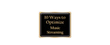 10 Ways to Optimize Music Streaming